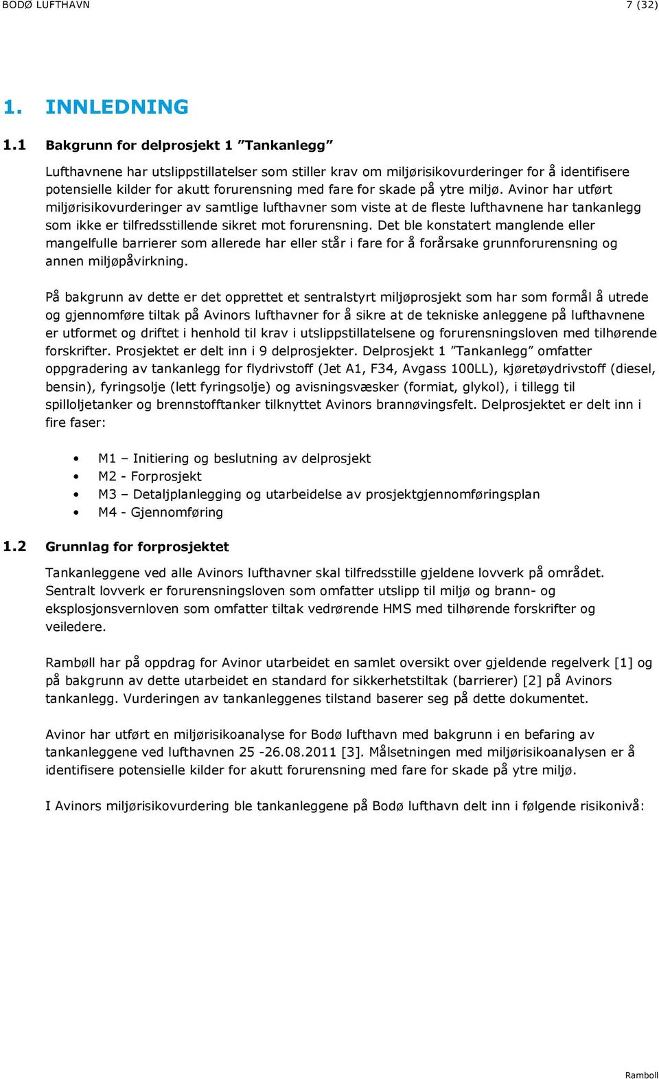 på ytre miljø. Avinor har utført miljørisikovurderinger av samtlige lufthavner som viste at de fleste lufthavnene har tankanlegg som ikke er tilfredsstillende sikret mot forurensning.