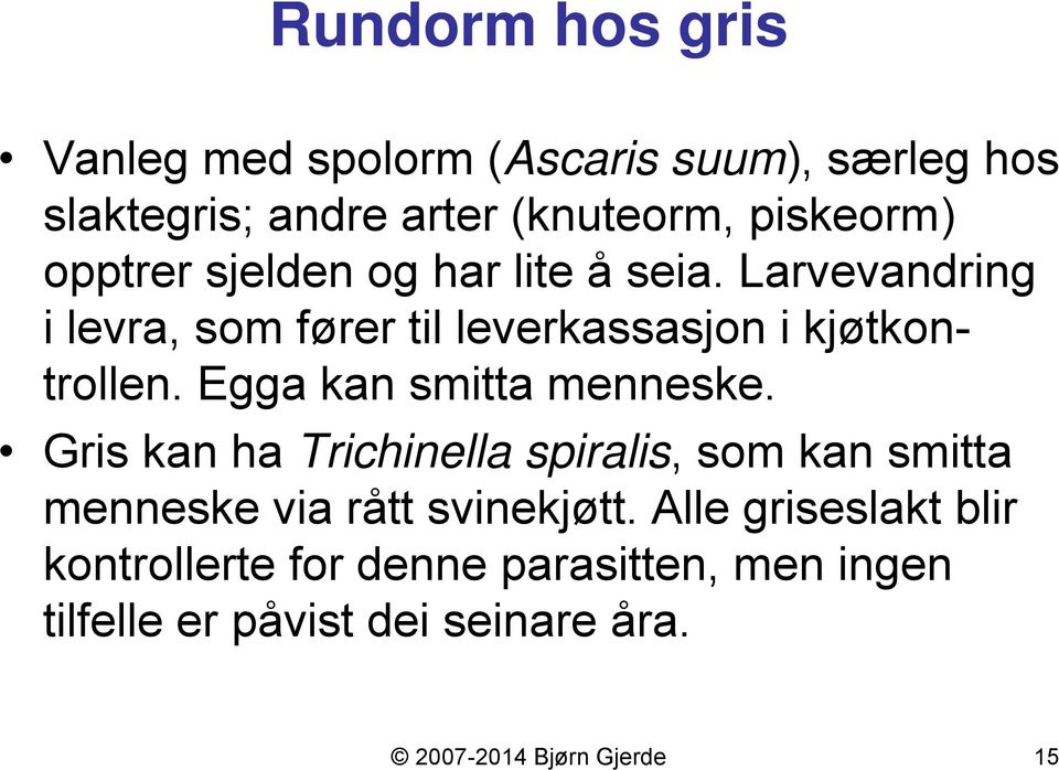 Egga kan smitta menneske. Gris kan ha Trichinella spiralis, som kan smitta menneske via rått svinekjøtt.