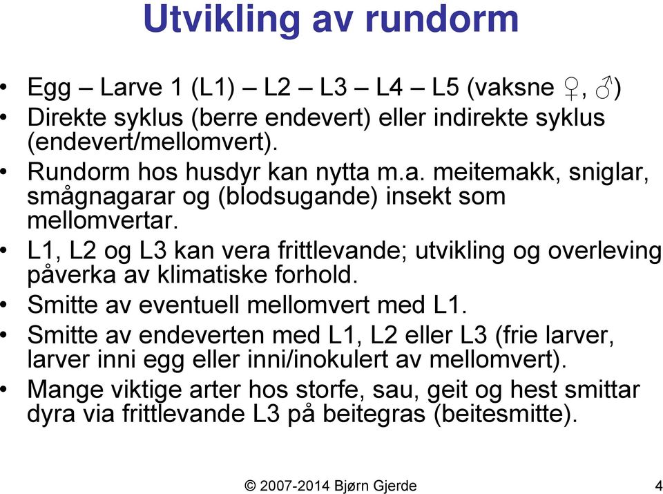 L1, L2 og L3 kan vera frittlevande; utvikling og overleving påverka av klimatiske forhold. Smitte av eventuell mellomvert med L1.