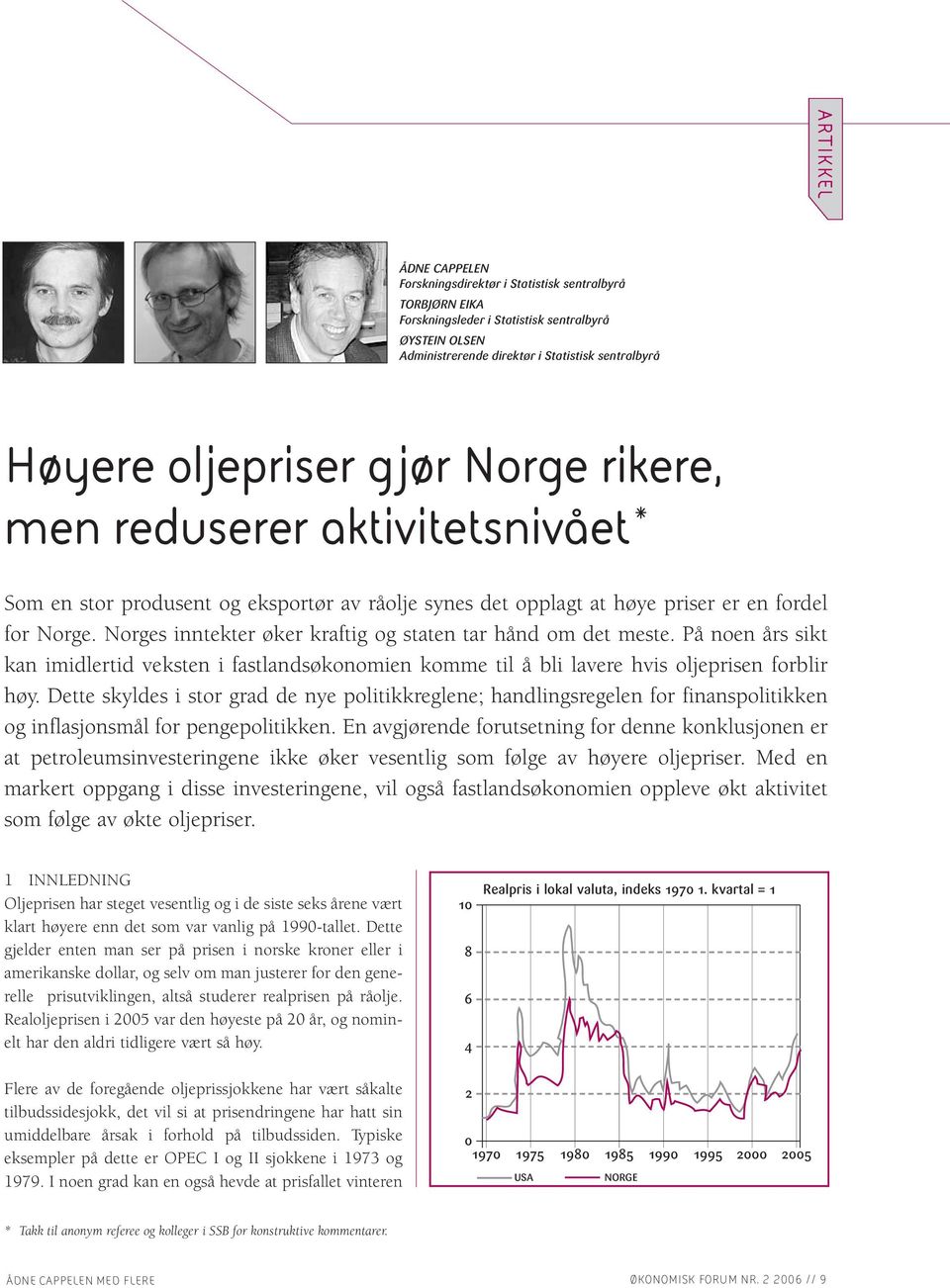 Norges inntekter øker kraftig og staten tar hånd om det meste. På noen års sikt kan imidlertid veksten i fastlandsøkonomien komme til å bli lavere hvis oljeprisen forblir høy.