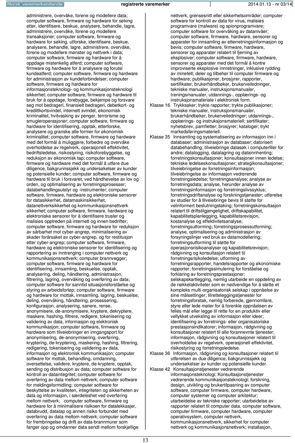 forene og modellere transaksjoner; computer software, firmware og hardware for søking, utforske, identifisere, beskue, analysere, behandle, lagre, administrere, overvåke, forene og modellere mønster