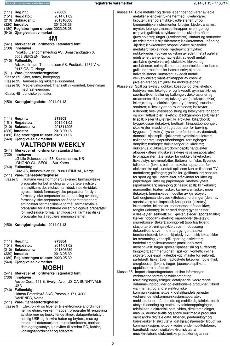 Klasse 35 Annonse- og reklamevirksomhet. Klasse 36 Meglervirksomhet: finansiell virksomhet, forretninger med fast eiendom. Klasse 45 Juridiske tjenester. (111) Reg.nr.: 273803 (151) Reg.dato.: 2014.