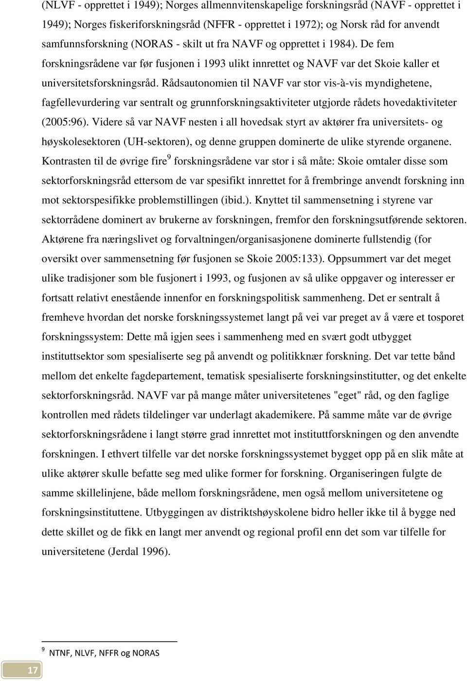 Rådsautonomien til NAVF var stor vis-à-vis myndighetene, fagfellevurdering var sentralt og grunnforskningsaktiviteter utgjorde rådets hovedaktiviteter (2005:96).