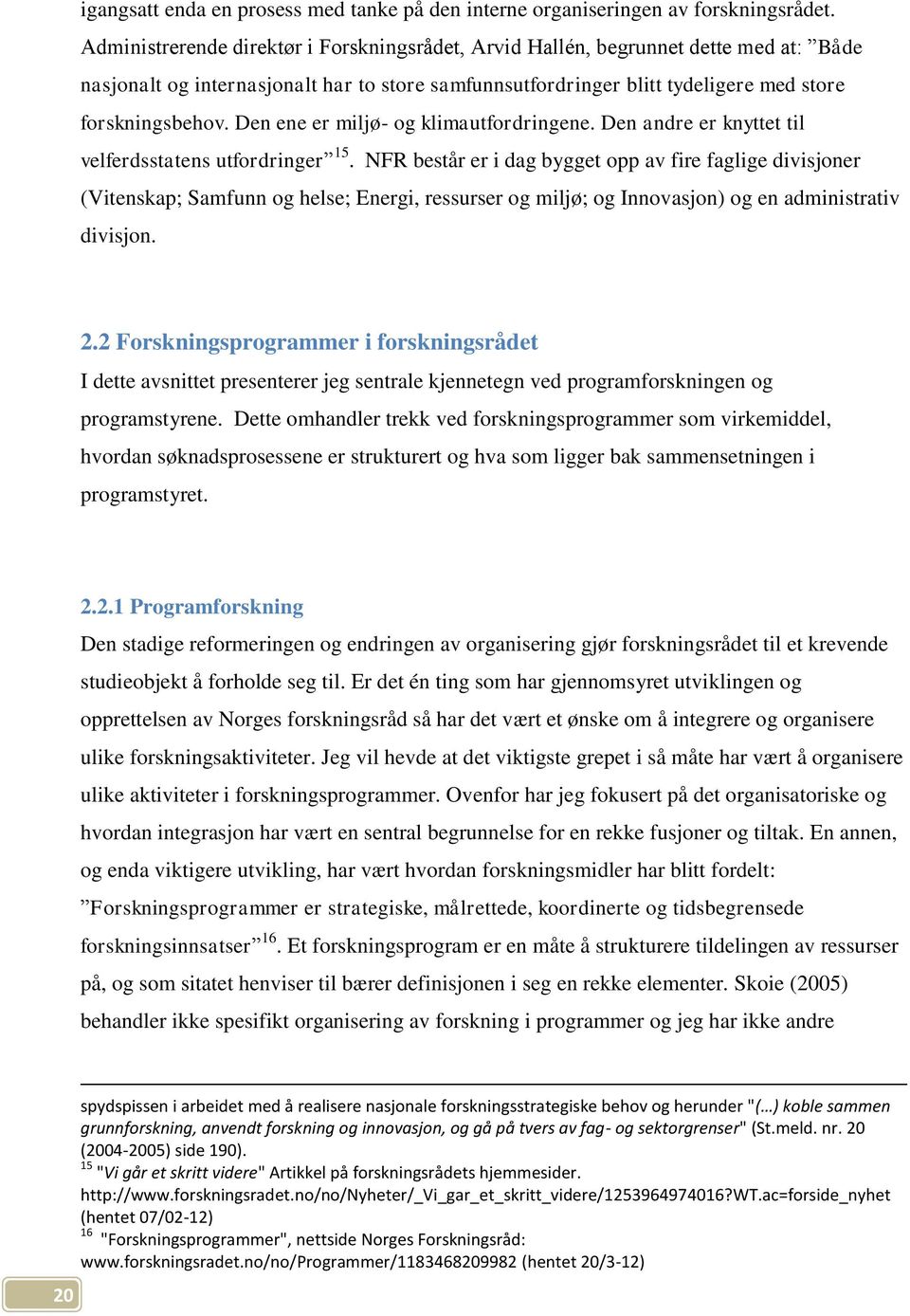 Den ene er miljø- og klimautfordringene. Den andre er knyttet til velferdsstatens utfordringer 15.