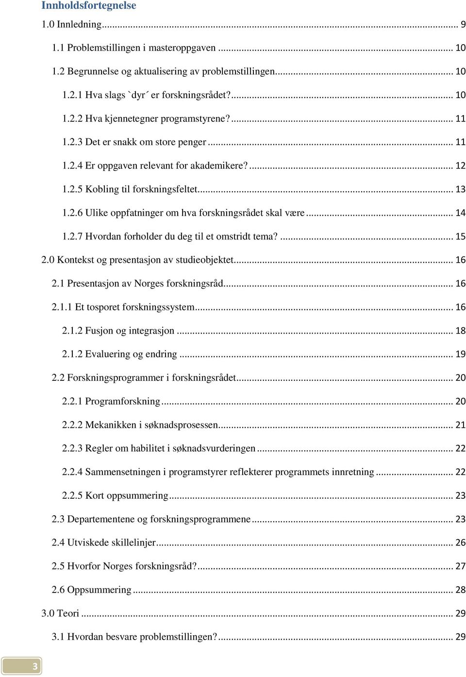 .. 14 1.2.7 Hvordan forholder du deg til et omstridt tema?... 15 2.0 Kontekst og presentasjon av studieobjektet... 16 2.1 Presentasjon av Norges forskningsråd... 16 2.1.1 Et tosporet forskningssystem.