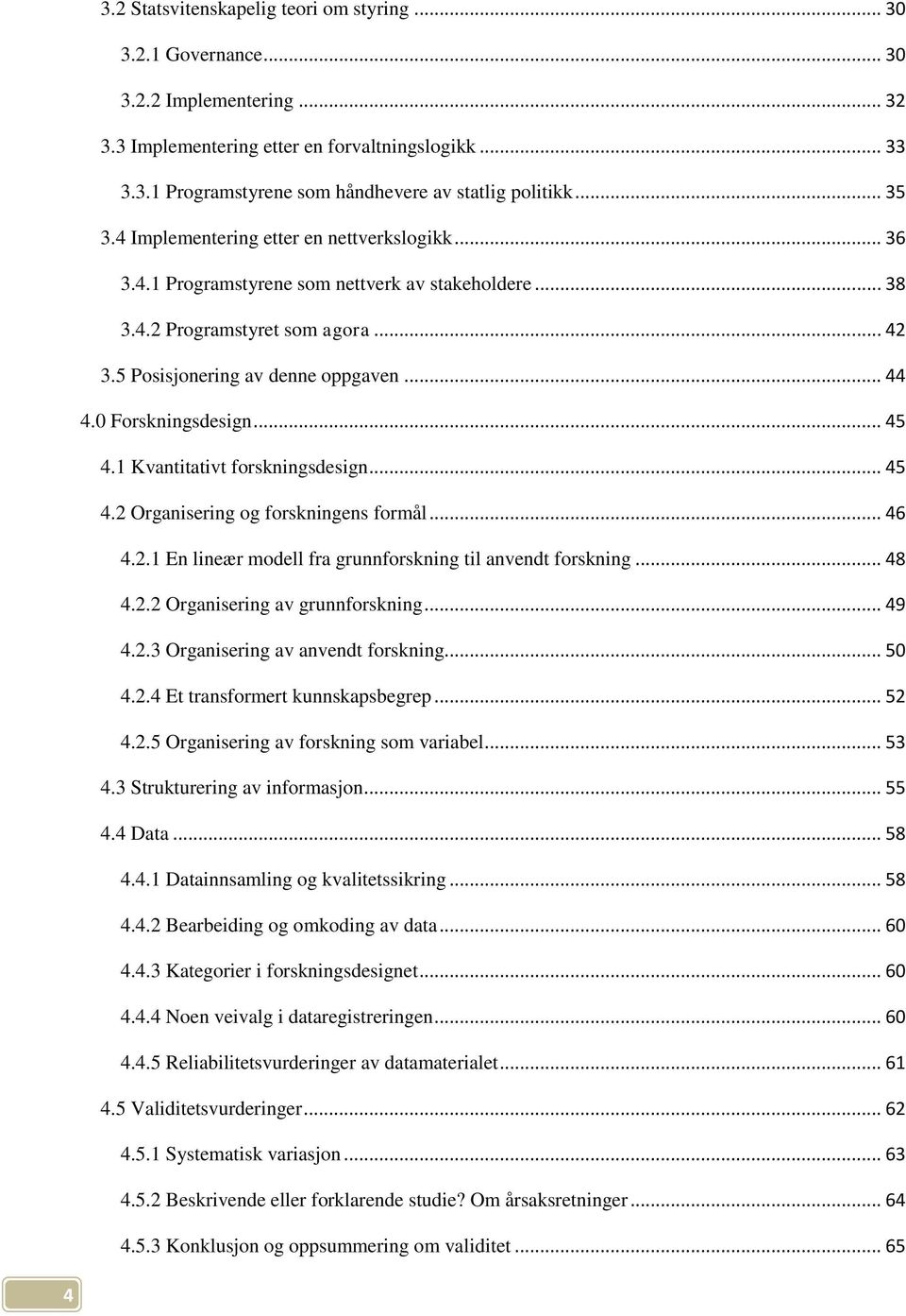 0 Forskningsdesign... 45 4.1 Kvantitativt forskningsdesign... 45 4.2 Organisering og forskningens formål... 46 4.2.1 En lineær modell fra grunnforskning til anvendt forskning... 48 4.2.2 Organisering av grunnforskning.