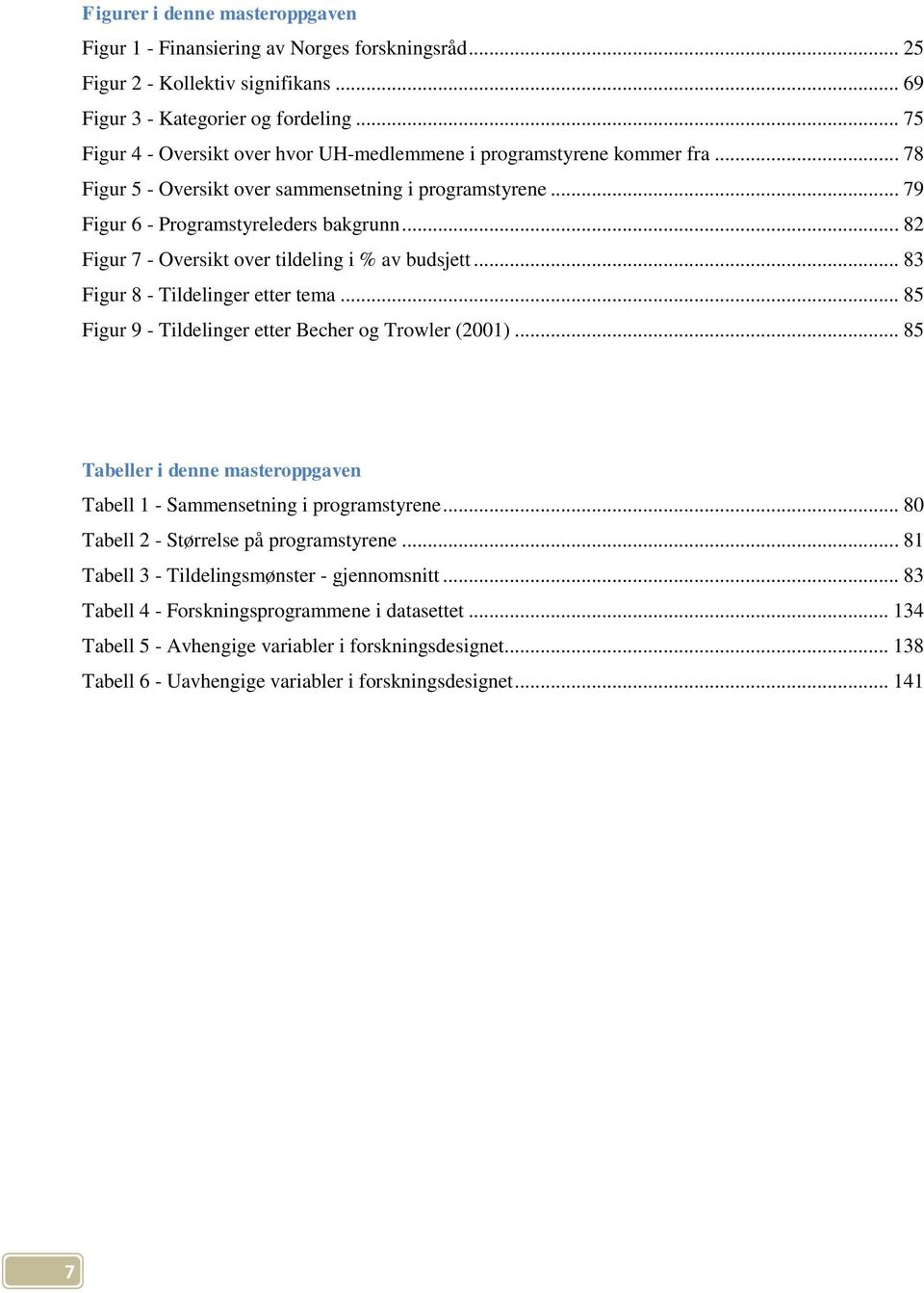 .. 82 Figur 7 - Oversikt over tildeling i % av budsjett... 83 Figur 8 - Tildelinger etter tema... 85 Figur 9 - Tildelinger etter Becher og Trowler (2001).