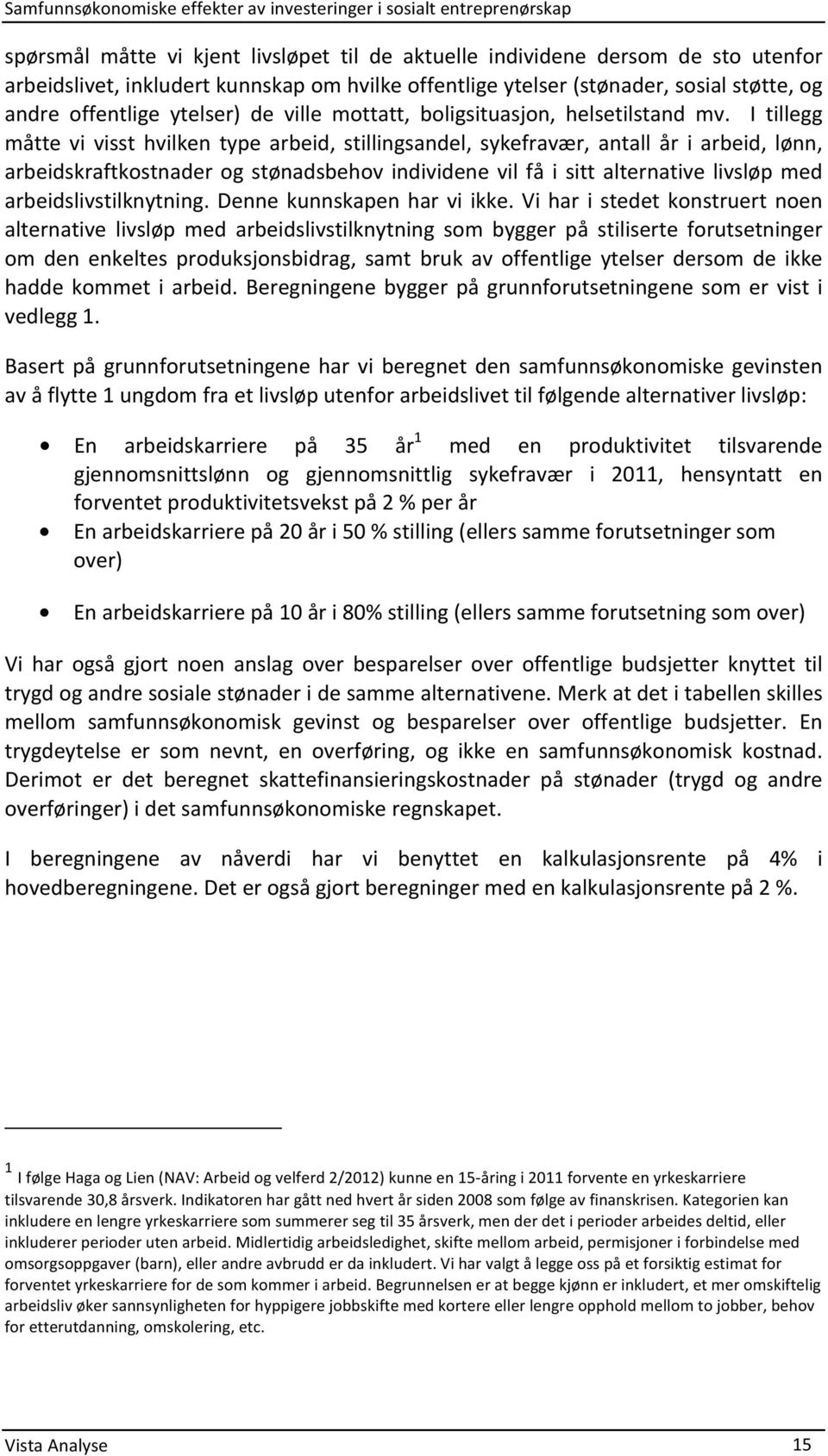 I tillegg måtte vi visst hvilken type arbeid, stillingsandel, sykefravær, antall år i arbeid, lønn, arbeidskraftkostnader og stønadsbehov individene vil få i sitt alternative livsløp med