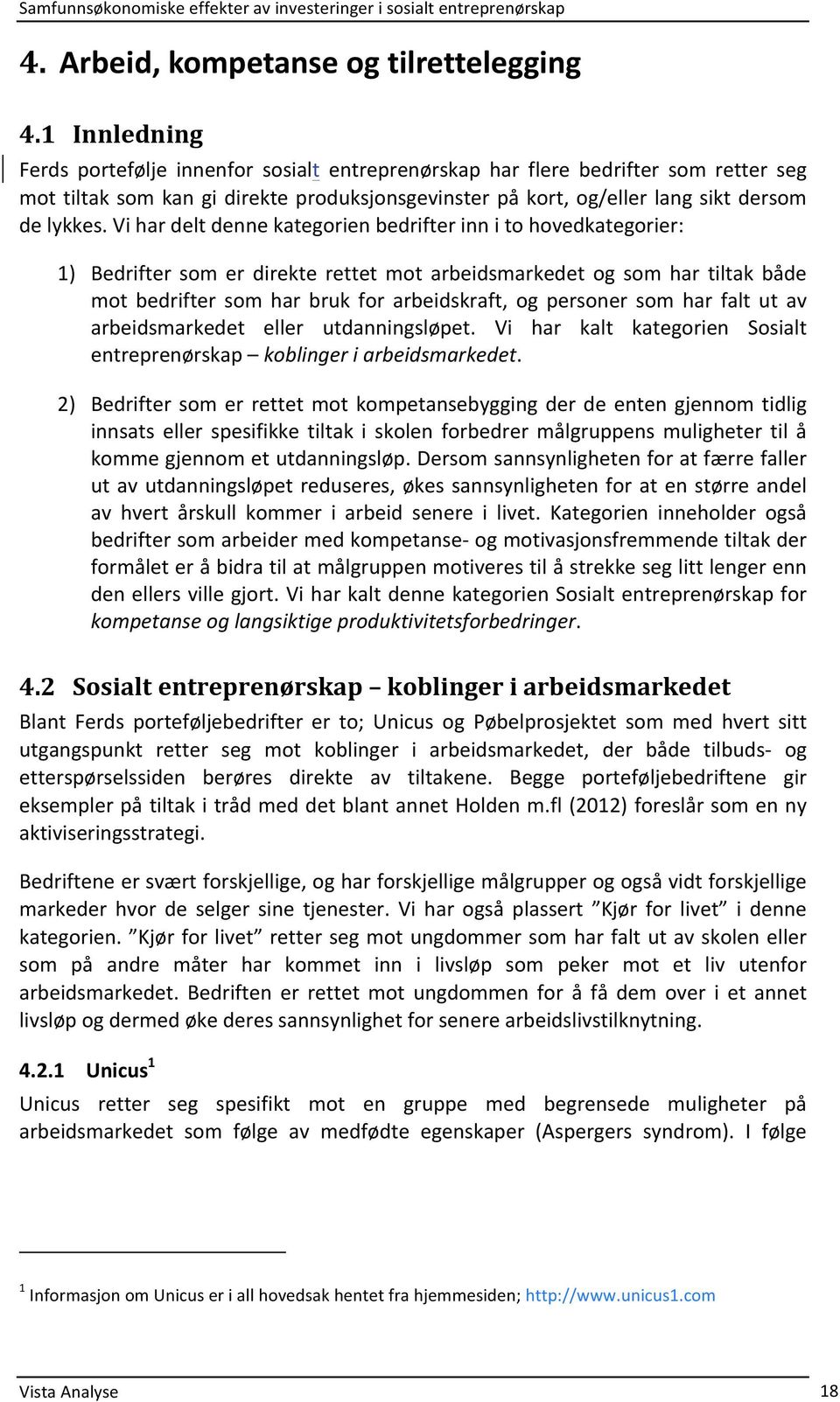 vihardeltdennekategorienbedrifterinnitohovedkategorier: 1) Bedrifter som er direkte rettet mot arbeidsmarkedet og som har tiltak både mot bedrifter som har bruk for arbeidskraft, og personer som har