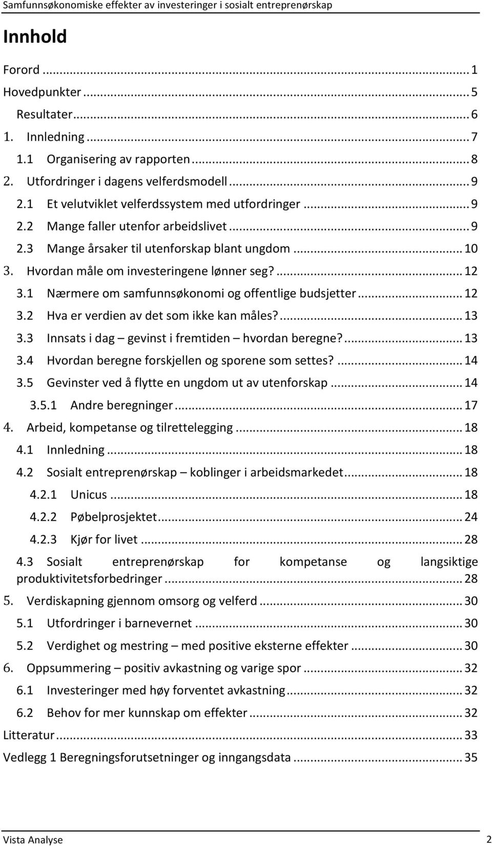 3 Innsatsidag gevinstifremtiden hvordanberegne?...13 3.4 Hvordanberegneforskjellenogsporenesomsettes?...14 3.5 Gevinstervedåflytteenungdomutavutenforskap...14 3.5.1 Andreberegninger...17 4.