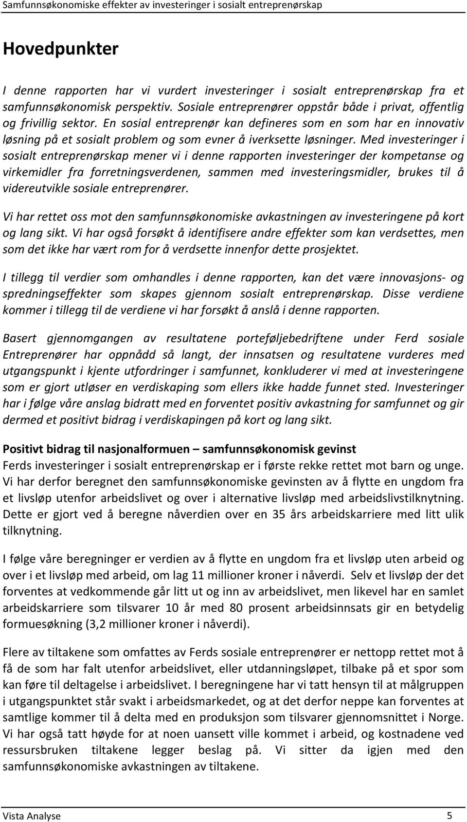 " En" sosial" entreprenør" kan" defineres" som" en" som" har" en" innovativ" løsning"på"et"sosialt"problem"og"som"evner"å"iverksette"løsninger.