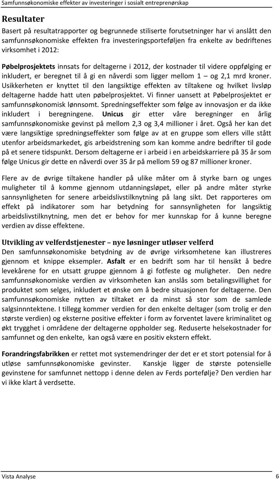 Usikkerheten er knyttet til den langsiktige effekten av tiltakene og hvilket livsløp deltagerne hadde hatt uten pøbelprosjektet. Vi finner uansett at Pøbelprosjektet er samfunnsøkonomisklønnsomt.