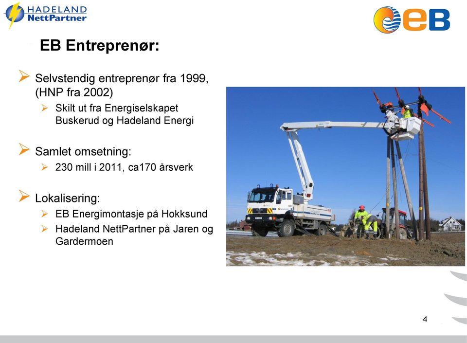 omsetning: 230 mill i 2011, ca170 årsverk Lokalisering: EB