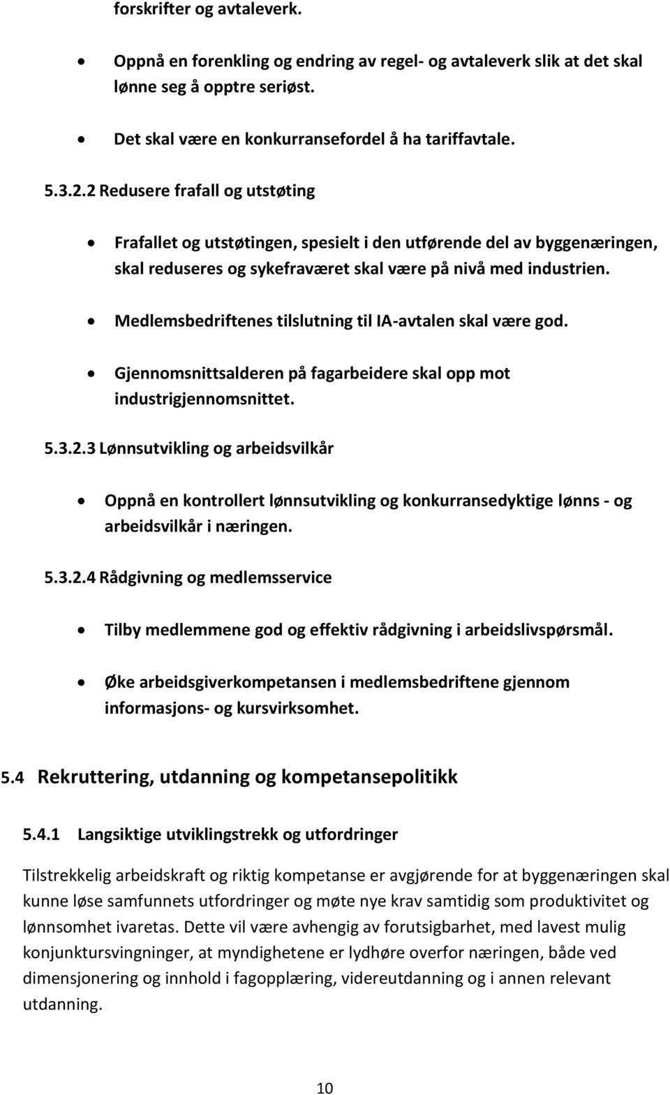 Medlemsbedriftenes tilslutning til IA-avtalen skal være god. Gjennomsnittsalderen på fagarbeidere skal opp mot industrigjennomsnittet. 5.3.2.