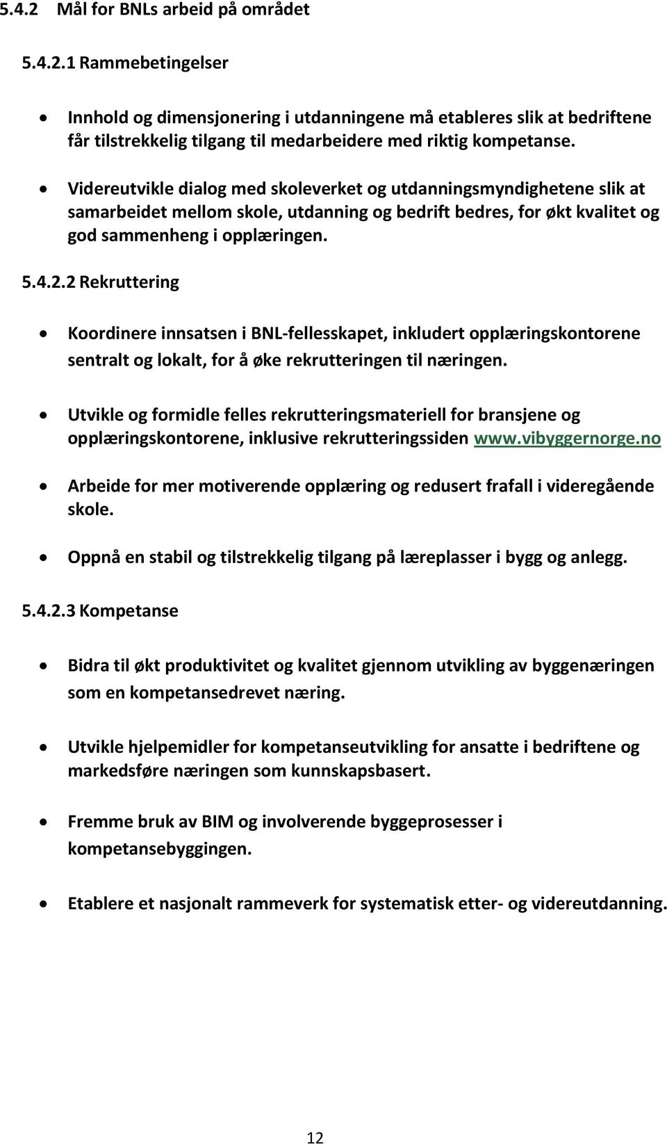 2 Rekruttering Koordinere innsatsen i BNL-fellesskapet, inkludert opplæringskontorene sentralt og lokalt, for å øke rekrutteringen til næringen.