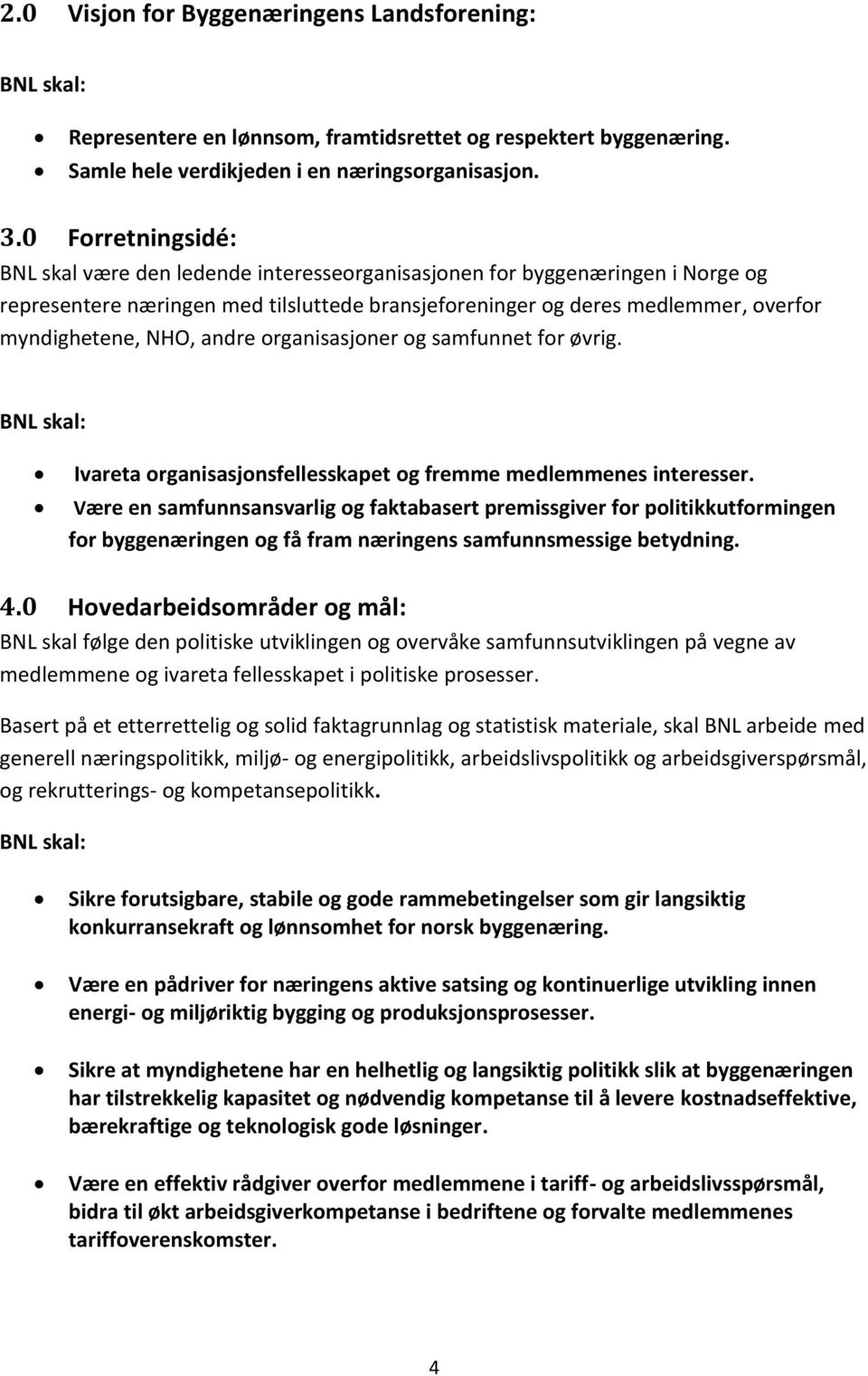 andre organisasjoner og samfunnet for øvrig. BNL skal: Ivareta organisasjonsfellesskapet og fremme medlemmenes interesser.