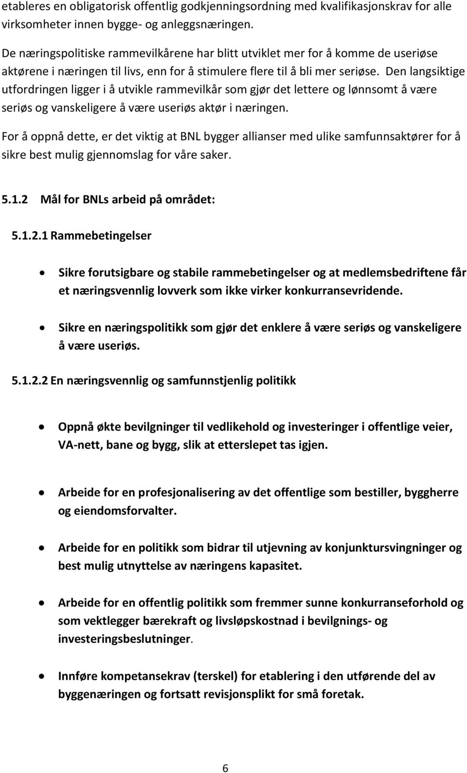 Den langsiktige utfordringen ligger i å utvikle rammevilkår som gjør det lettere og lønnsomt å være seriøs og vanskeligere å være useriøs aktør i næringen.