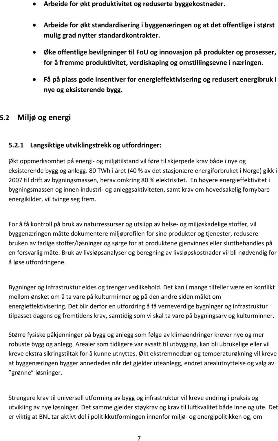 Få på plass gode insentiver for energieffektivisering og redusert energibruk i nye og eksisterende bygg. 5.2 