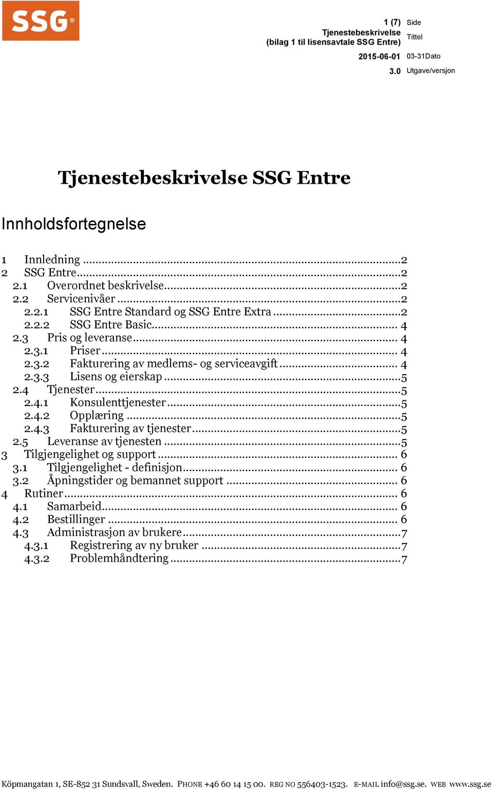 .. 4 2.3.3 Lisens og eierskap... 5 2.4 Tjenester... 5 2.4.1 Konsulenttjenester... 5 2.4.2 Opplæring... 5 2.4.3 Fakturering av tjenester... 5 2.5 Leveranse av tjenesten... 5 3 Tilgjengelighet og support.