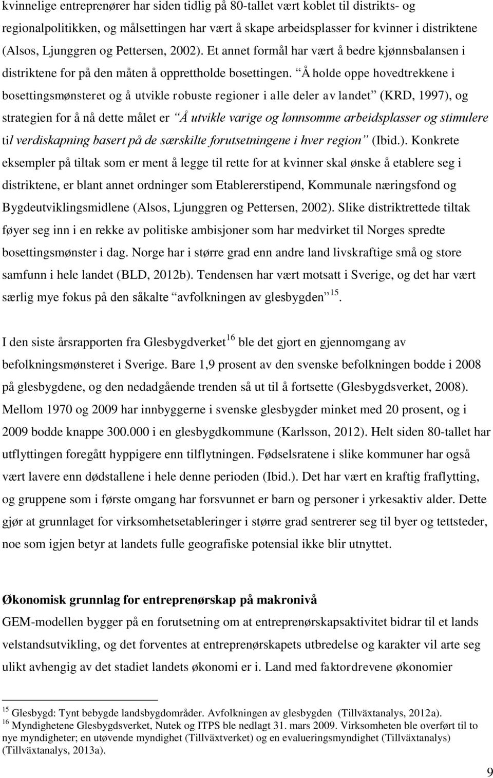 Å holde oppe hovedtrekkene i bosettingsmønsteret og å utvikle robuste regioner i alle deler av landet (KRD, 1997), og strategien for å nå dette målet er Å utvikle varige og lønnsomme arbeidsplasser