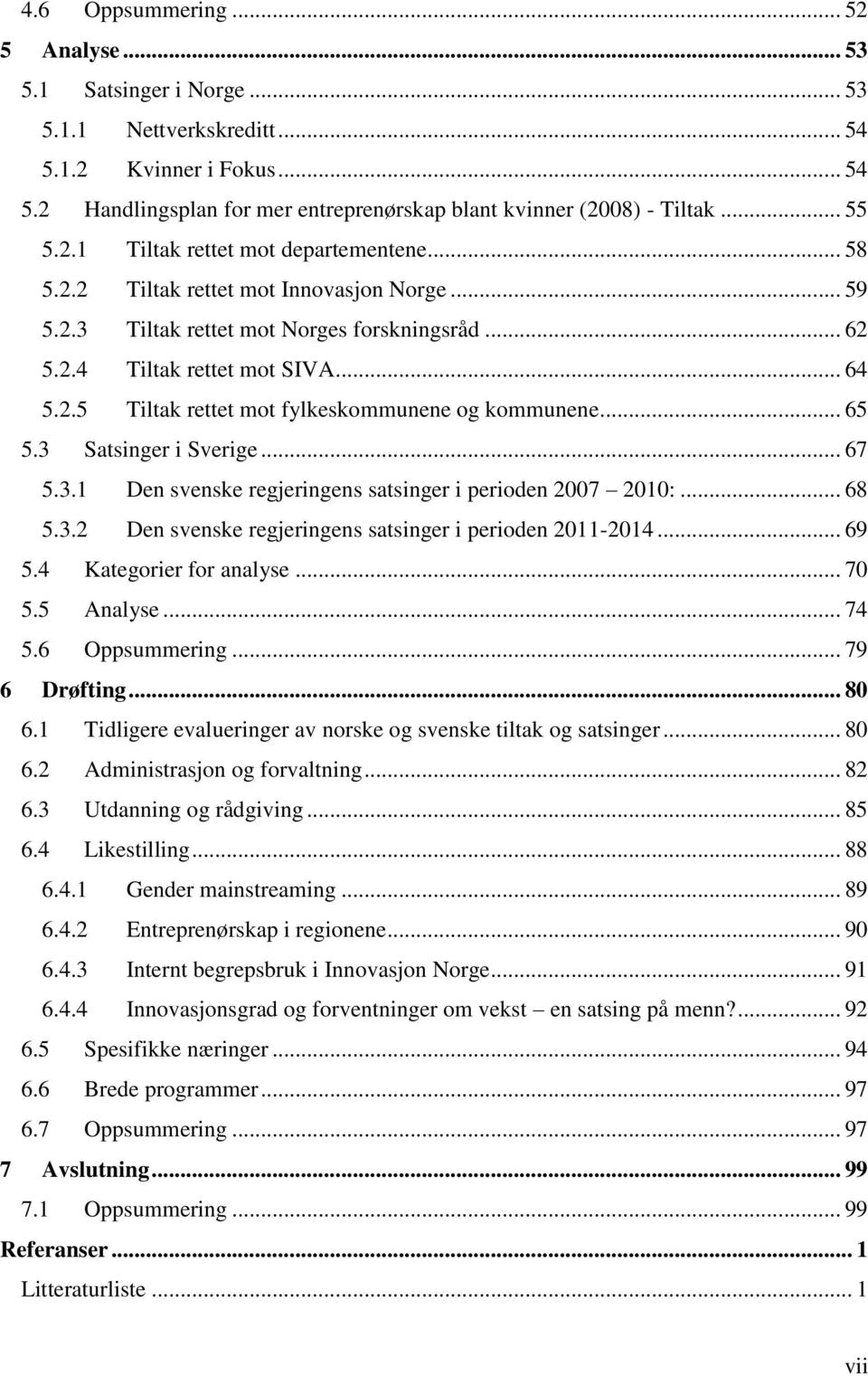 .. 65 5.3 Satsinger i Sverige... 67 5.3.1 Den svenske regjeringens satsinger i perioden 2007 2010:... 68 5.3.2 Den svenske regjeringens satsinger i perioden 2011-2014... 69 5.4 Kategorier for analyse.