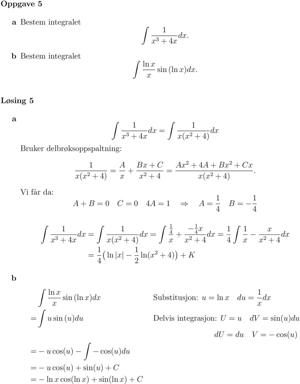 x(x + 4) Vi får da: A + B = C = 4A = A = 4 B = 4 x + 4x dx = = 4 x(x + 4) dx = ( ln x ln(x + 4) ) + K 4 x + x 4 x + 4 dx = 4 x x x + 4