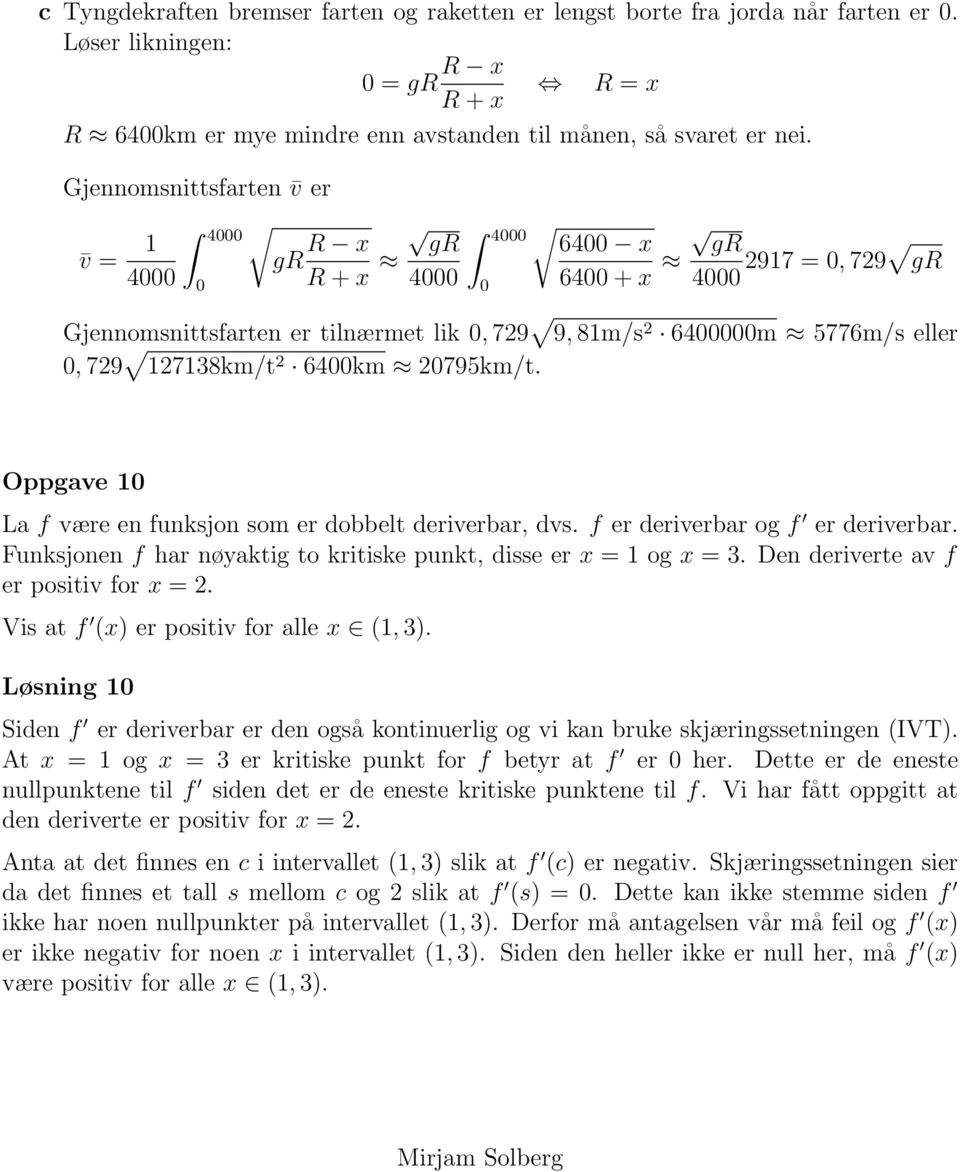 Oppgave La f være en funksjon som er dobbelt deriverbar, dvs. f er deriverbar og f er deriverbar. Funksjonen f har nøyaktig to kritiske punkt, disse er x = og x =.