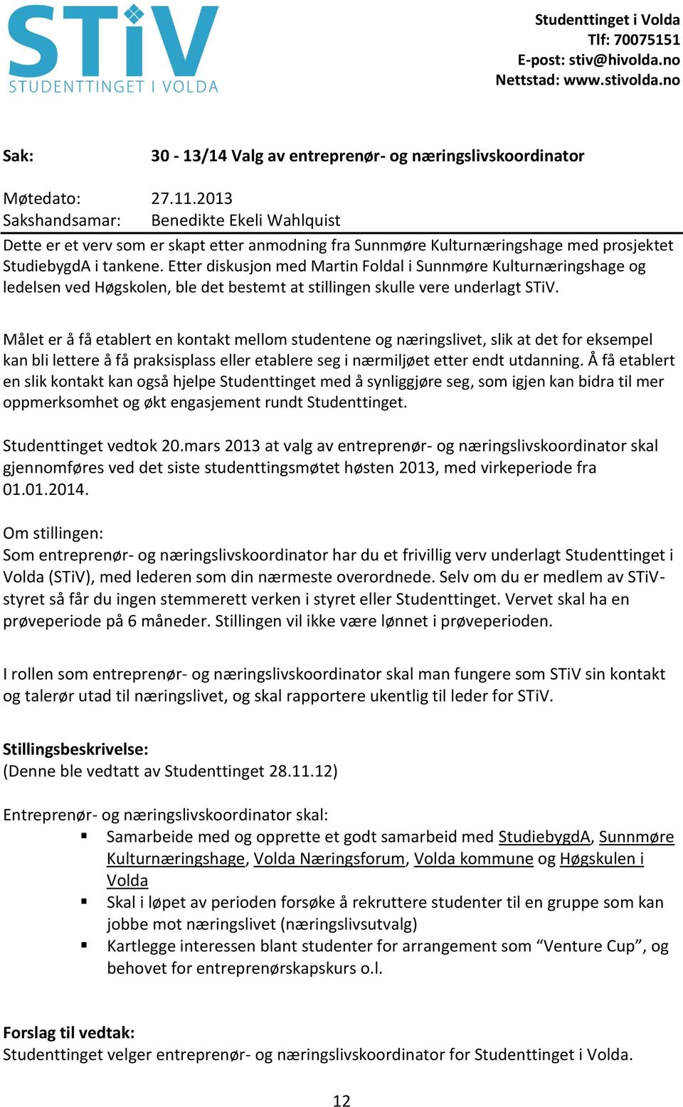 Målet er å få etablert en kontakt mellom studentene og næringslivet, slik at det for eksempel kan bli lettere å få praksisplass eller etablere seg i nærmiljøet etter endt utdanning.