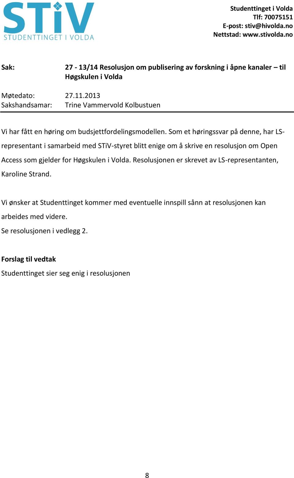 Som et høringssvar på denne, har LSrepresentant i samarbeid med STiV-styret blitt enige om å skrive en resolusjon om Open Access som gjelder for