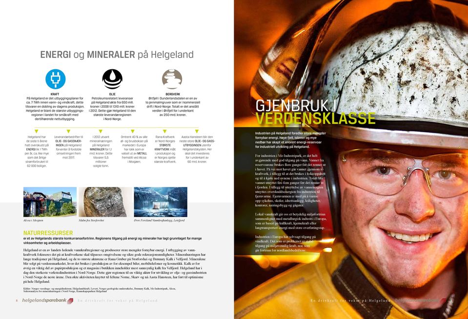kroner i 2012. Dette gjør Helgeland til den største leverandørregionen i Nord-Norge. bergverk Ørtfjell i Dunderlandsdalen er en av to jernmalmgruver som er i kommersiell drift i Nord-Norge.