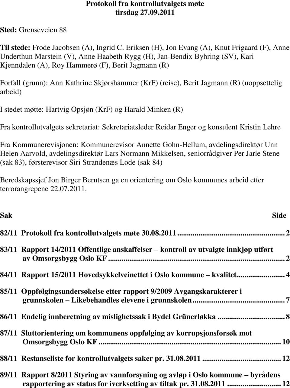 møtte: Hartvig Opsjøn (KrF) og Harald Minken (R) Fra kontrollutvalgets sekretariat: Sekretariatsleder Reidar Enger og konsulent Kristin Lehre Fra Kommunerevisjonen: Kommunerevisor Annette