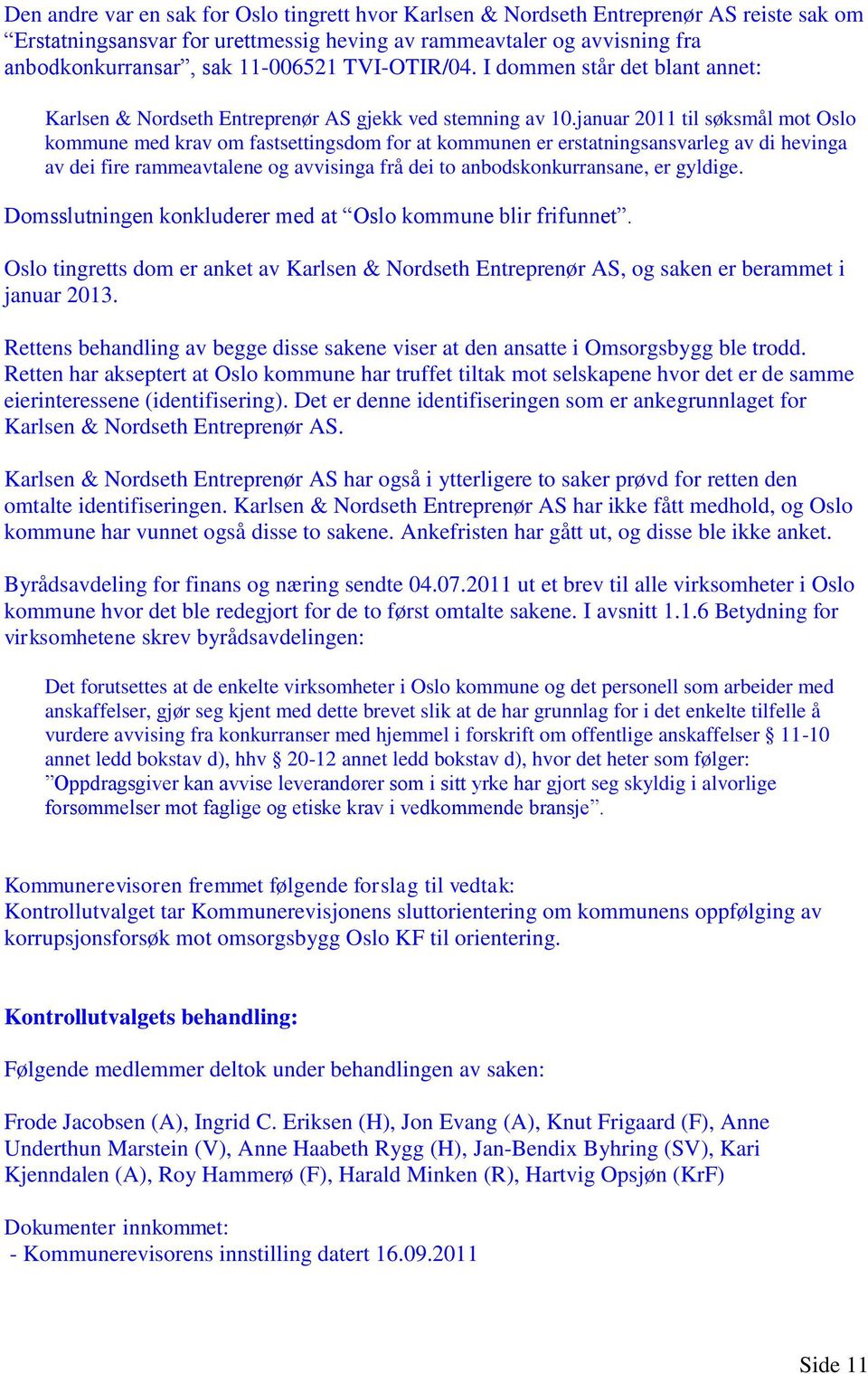 januar 2011 til søksmål mot Oslo kommune med krav om fastsettingsdom for at kommunen er erstatningsansvarleg av di hevinga av dei fire rammeavtalene og avvisinga frå dei to anbodskonkurransane, er