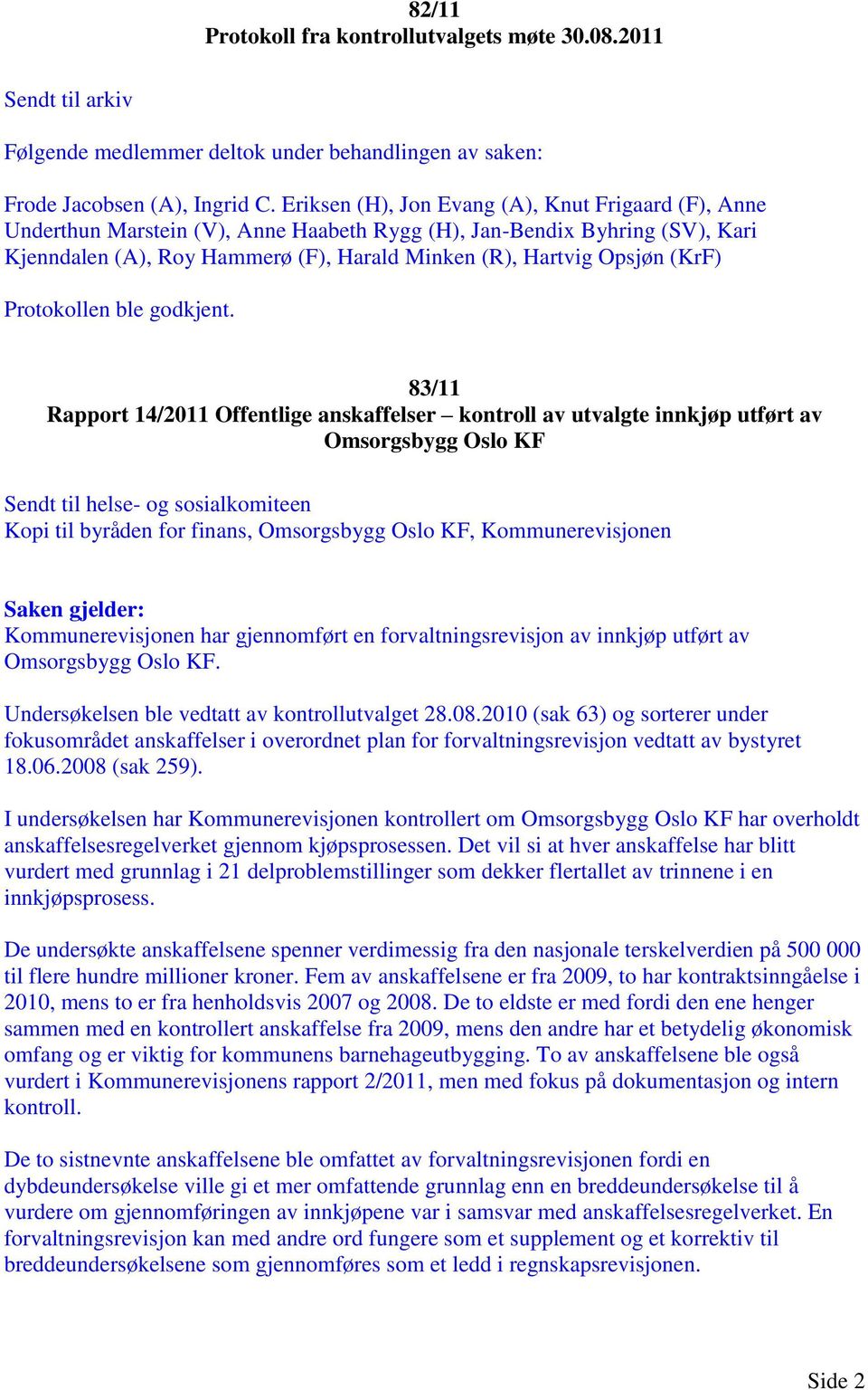 Kommunerevisjonen Saken gjelder: Kommunerevisjonen har gjennomført en forvaltningsrevisjon av innkjøp utført av Omsorgsbygg Oslo KF. Undersøkelsen ble vedtatt av kontrollutvalget 28.08.