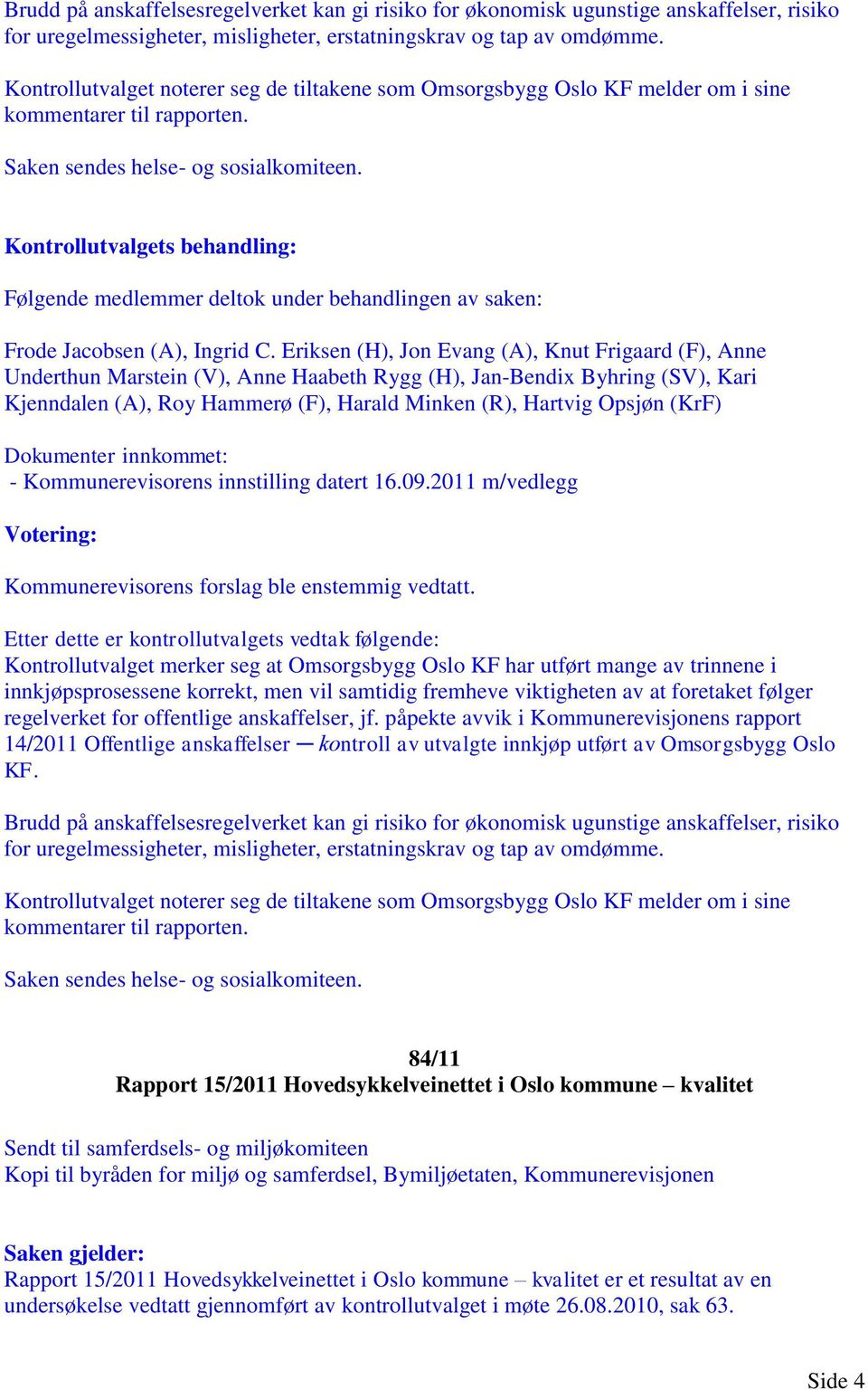 Kontrollutvalgets behandling: Dokumenter innkommet: - Kommunerevisorens innstilling datert 16.09.2011 m/vedlegg Votering: Kommunerevisorens forslag ble enstemmig vedtatt.