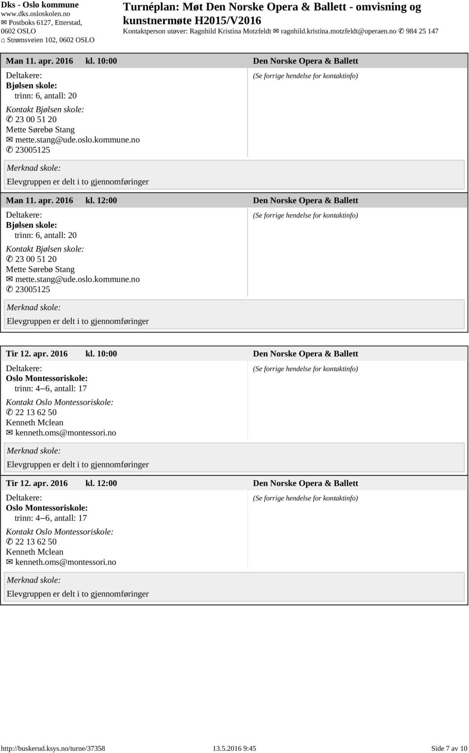 no 23005125 Tir 12. apr. 2016 kl. 10:00 Den Norske Opera & Ballett Oslo Montessoriskole: trinn: 4 6, antall: 17 Kontakt Oslo Montessoriskole: 22 13 62 50 Kenneth Mclean kenneth.oms@montessori.