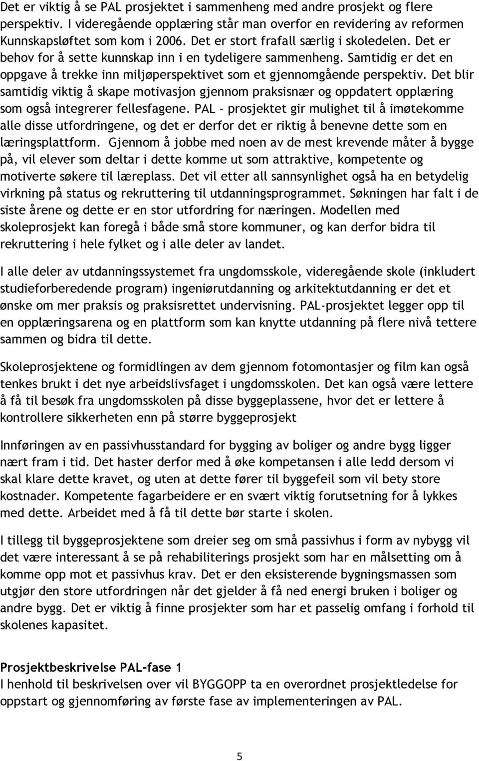 Det blir samtidig viktig å skape motivasjon gjennom praksisnær og oppdatert opplæring som også integrerer fellesfagene.