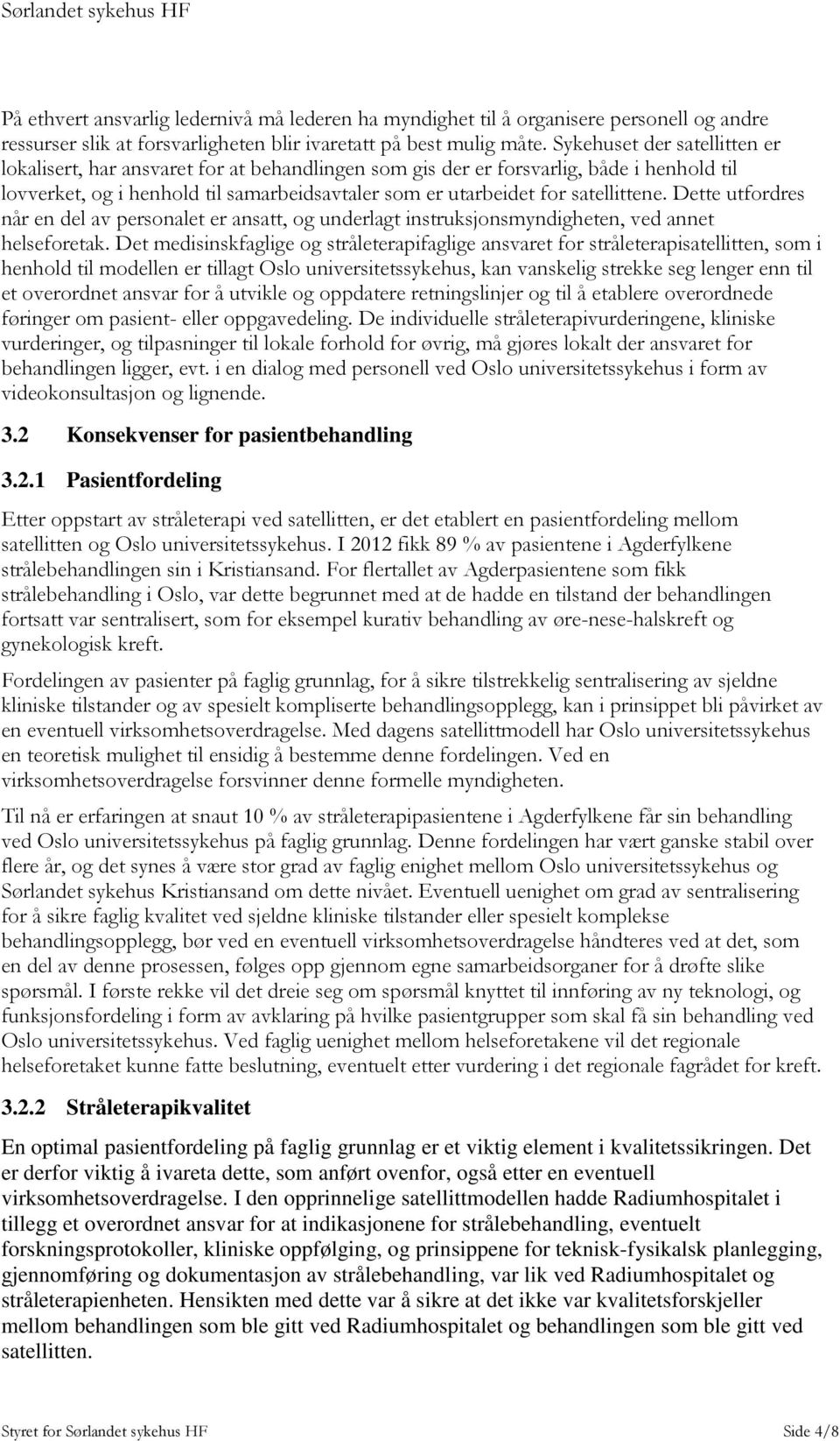 satellittene. Dette utfordres når en del av personalet er ansatt, og underlagt instruksjonsmyndigheten, ved annet helseforetak.