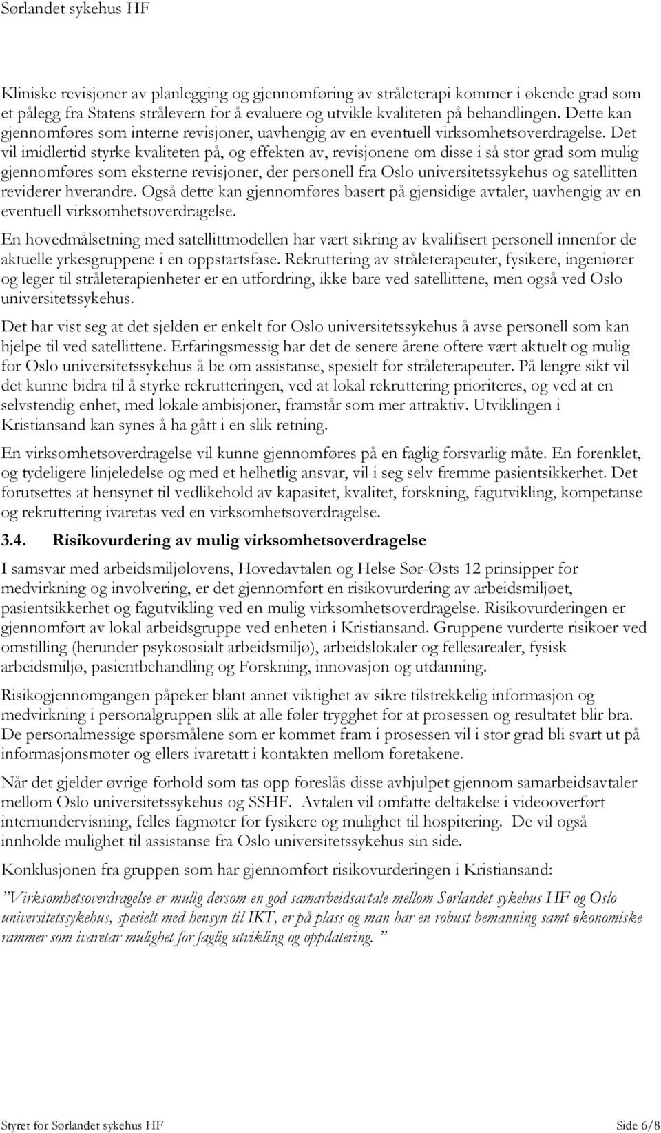 Det vil imidlertid styrke kvaliteten på, og effekten av, revisjonene om disse i så stor grad som mulig gjennomføres som eksterne revisjoner, der personell fra Oslo universitetssykehus og satellitten