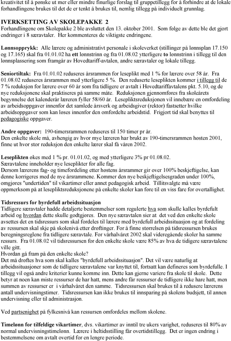 Her kommenteres de viktigste endringene. Lønnsopprykk: Alle lærere og administrativt personale i skoleverket (stillinger på lønnsplan 17.150 og 17.165) skal fra 01.01.02 ha ett lønnstrinn og fra 01.