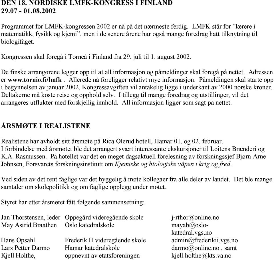 august 2002. De finske arrangørene legger opp til at all informasjon og påmeldinger skal foregå på nettet. Adressen er www.tornio.fi/lmfk. Allerede nå foreligger relativt mye informasjon.