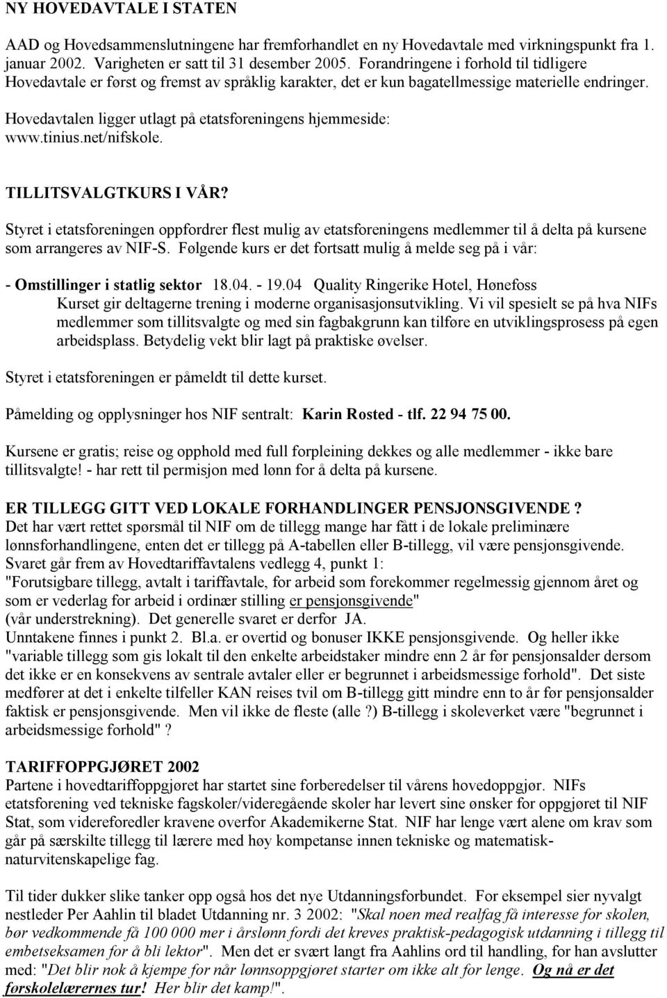 Hovedavtalen ligger utlagt på etatsforeningens hjemmeside: www.tinius.net/nifskole. TILLITSVALGTKURS I VÅR?