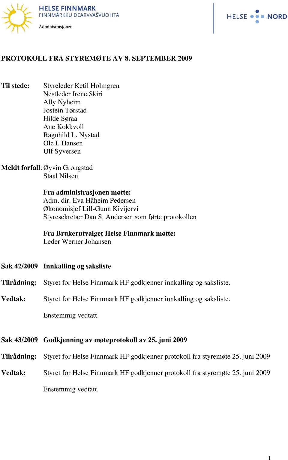 Andersen som førte protokollen Fra Brukerutvalget Helse Finnmark møtte: Leder Werner Johansen Sak 42/2009 Innkalling og saksliste Tilrådning: Styret for Helse Finnmark HF godkjenner innkalling og