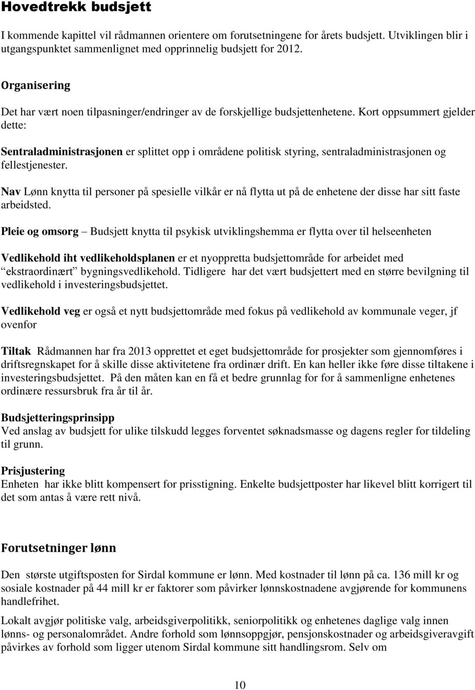 Kort oppsummert gjelder dette: Sentraladministrasjonen er splittet opp i områdene politisk styring, sentraladministrasjonen og fellestjenester.