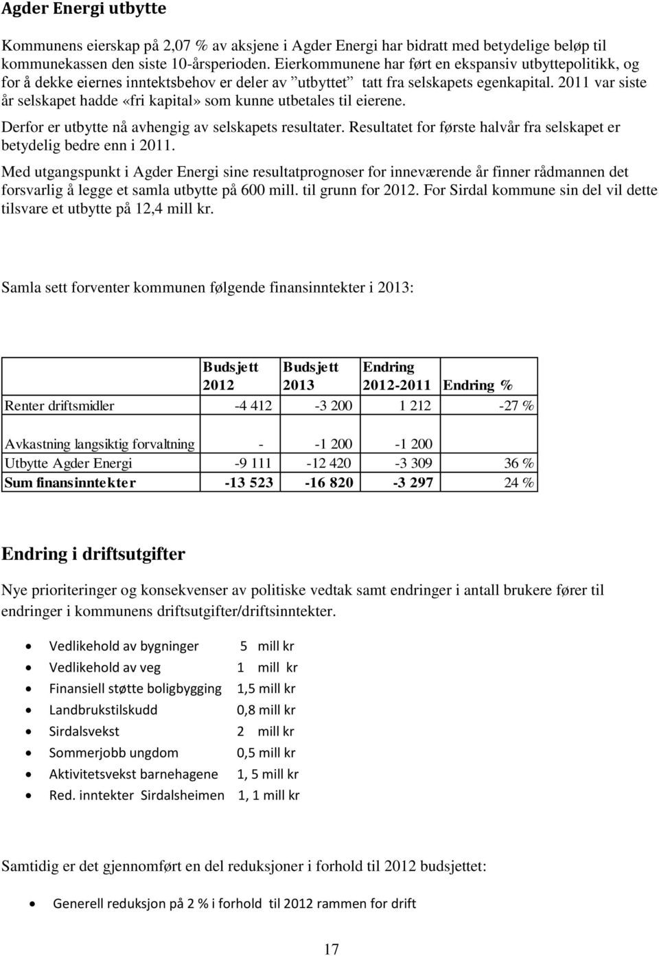 2011 var siste år selskapet hadde «fri kapital» som kunne utbetales til eierene. Derfor er utbytte nå avhengig av selskapets resultater.