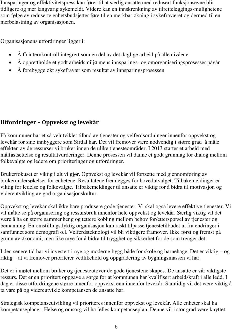 Organisasjonens utfordringer ligger i: Å få internkontroll integrert som en del av det daglige arbeid på alle nivåene Å opprettholde et godt arbeidsmiljø mens innsparings- og omorganiseringsprosesser