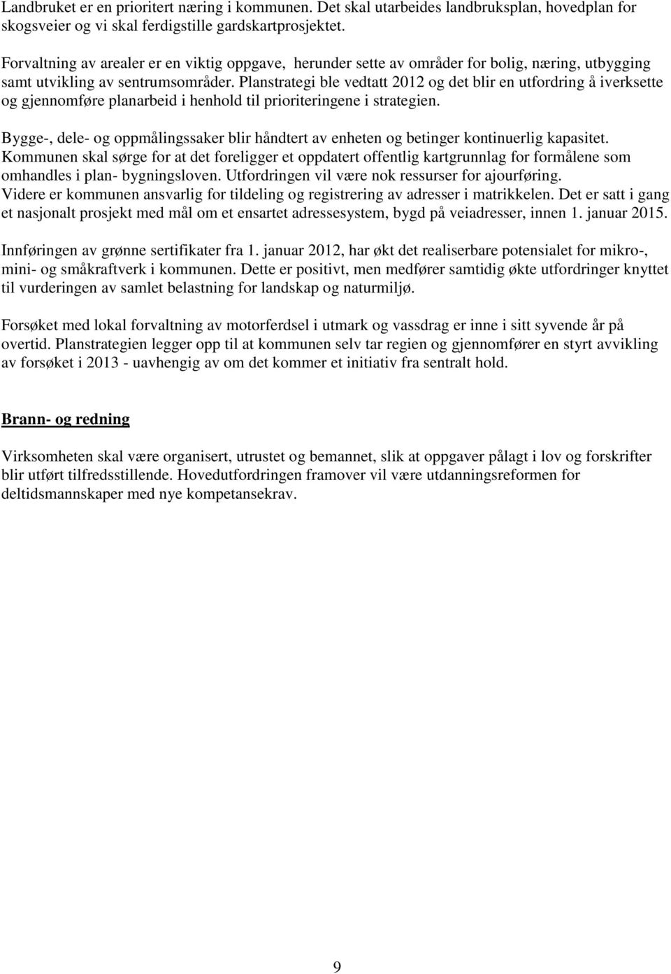 Planstrategi ble vedtatt 2012 og det blir en utfordring å iverksette og gjennomføre planarbeid i henhold til prioriteringene i strategien.