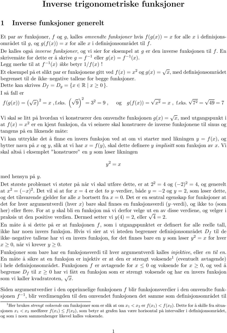 Legg merke til at f (x) ikke betyr /f(x)! Et eksempel på et slikt par er funksjonene gitt ved f(x) =x og g(x) = x, med definisjonsområdet begrenset til de ikke negative tallene for begge funksjoner.