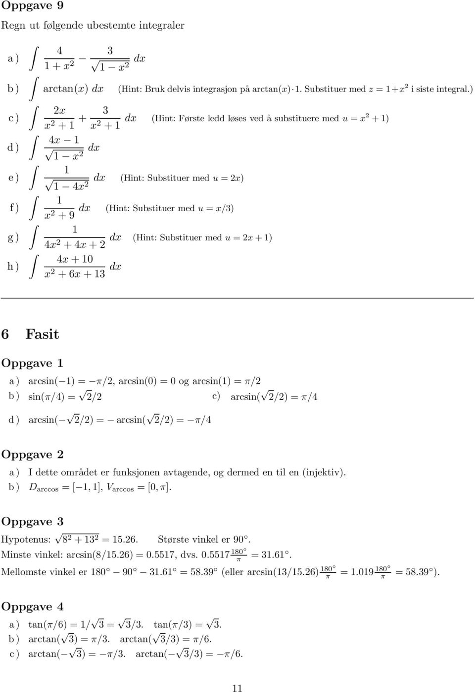 4x +0 x +6x +3 dx 6 Fasit Oppgave a) arcsin( ) = π/, arcsin(0) = 0 og arcsin() = π/ b) sin(π/4) = / c) arcsin( /) = π/4 d) arcsin( /) = arcsin( /) = π/4 Oppgave a ) I dette området er funksjonen