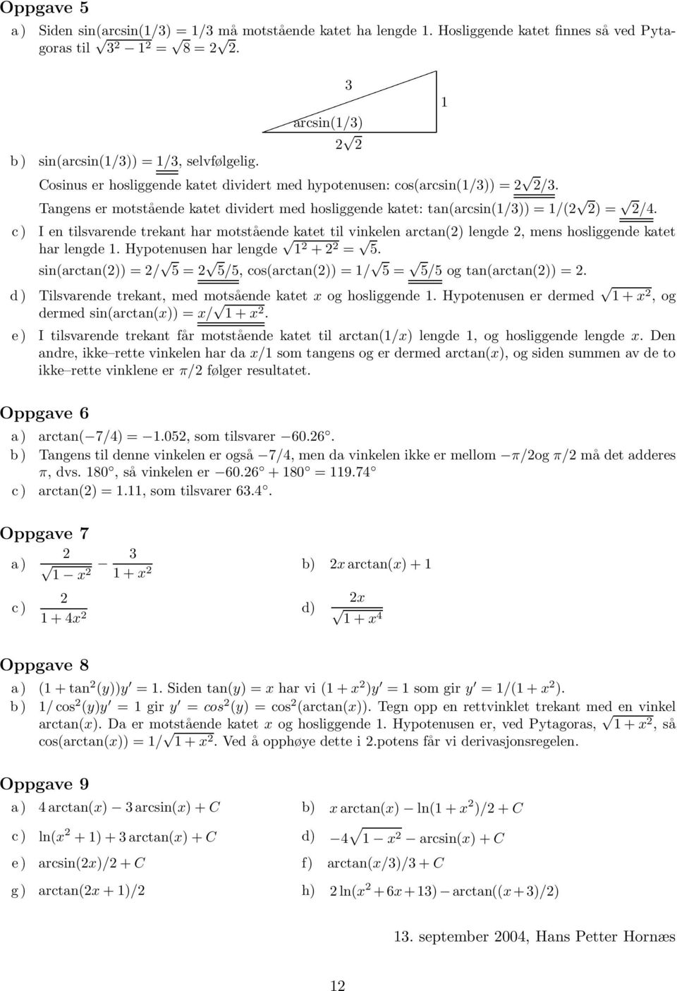 c ) I en tilsvarende trekant har motstående katet til vinkelen arctan() lengde, mens hosliggende katet har lengde. Hypotenusen har lengde + = 5.