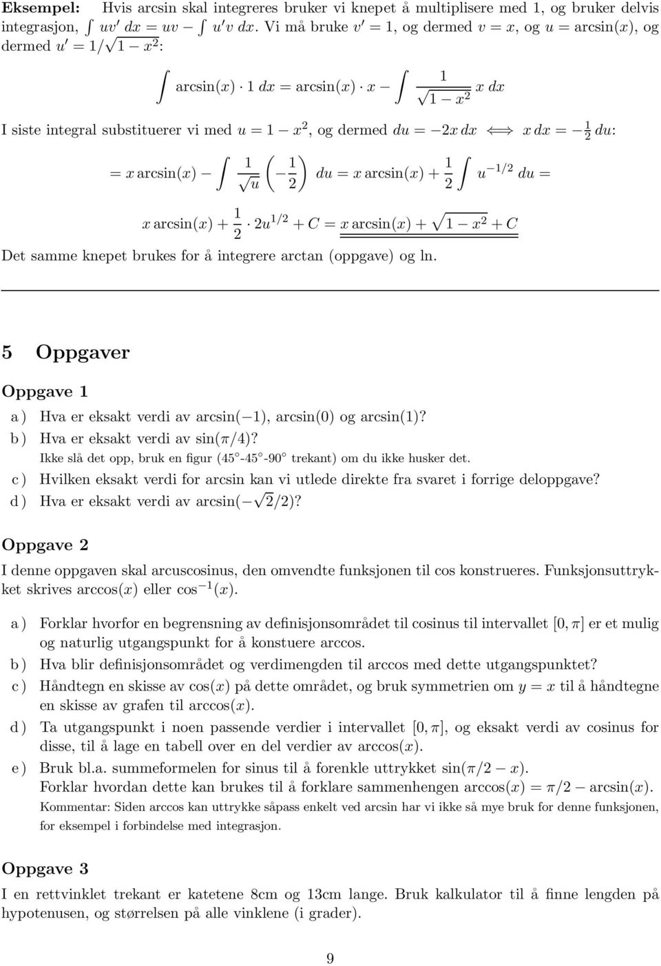 arcsin(x)+ u / du = x arcsin(x)+ u/ + C = x arcsin(x)+ x + C Det samme knepet brukes for å integrere arctan (oppgave) og ln.